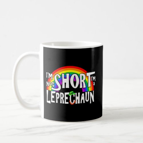 IM Not Short IM A Leprechaun Rainbow St Patrick Coffee Mug