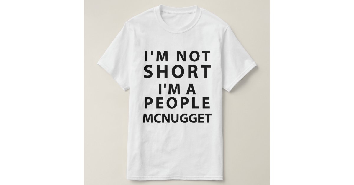 I'm Not Short I'm A People Mcnugget T-Shirt | Zazzle