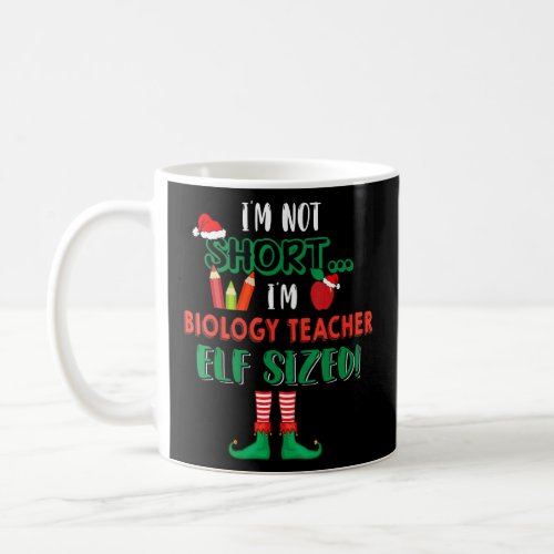 Im Not Short Im Biology Teacher Elf Sized Costum Coffee Mug