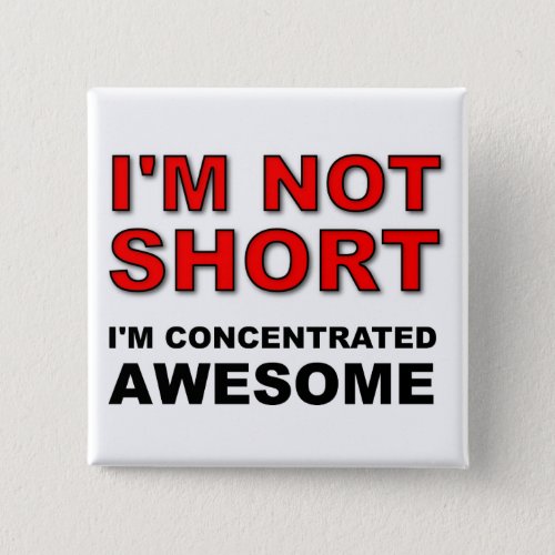 Im Not Short Im Concentrated Awesome Funny Button