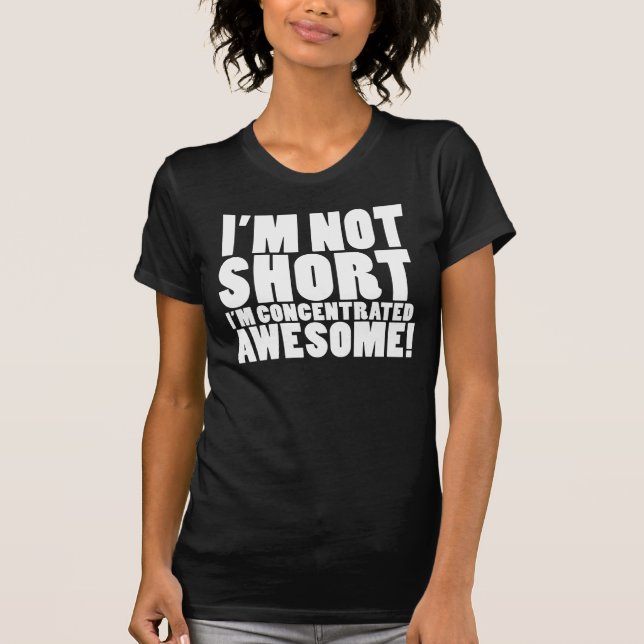 I'm Not Short, I'm Concentrated Awesome! T-Shirt (Front)