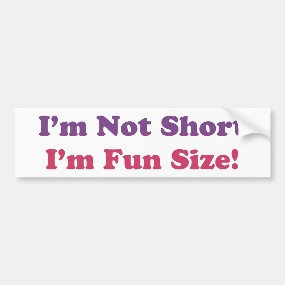 I'm Not Short I'm Fun Size Bumper Sticker | Zazzle