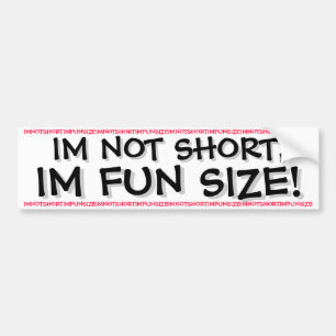 IM NOT SHORT, IM FUN SIZE! BUMPER STICKER