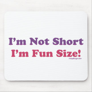I'm Not Short, I'm Fun Size! Mouse Pad