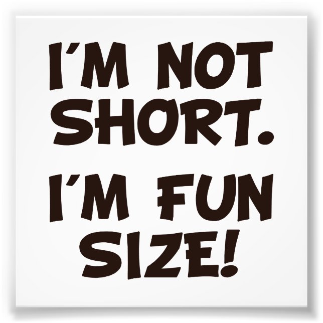 I'm Not Short I'm Fun Size Photo Print (Front)