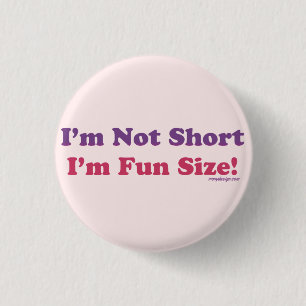 I'm Not Short, I'm Fun Size! Pinback Button