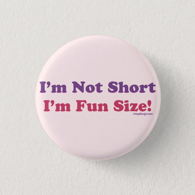 I'm Not Short, I'm Fun Size! Pinback Button (Front)