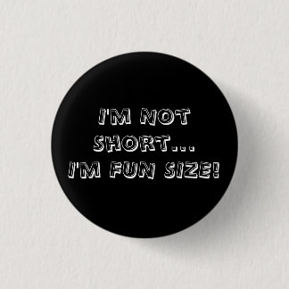 I'm Not Short...I'm FUN SIZE! Pinback Button
