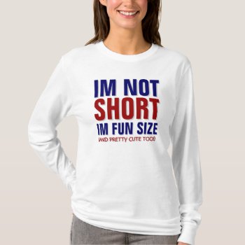 Im Not Short Im Fun Size ! T-shirt by THEPROPERTYOF at Zazzle