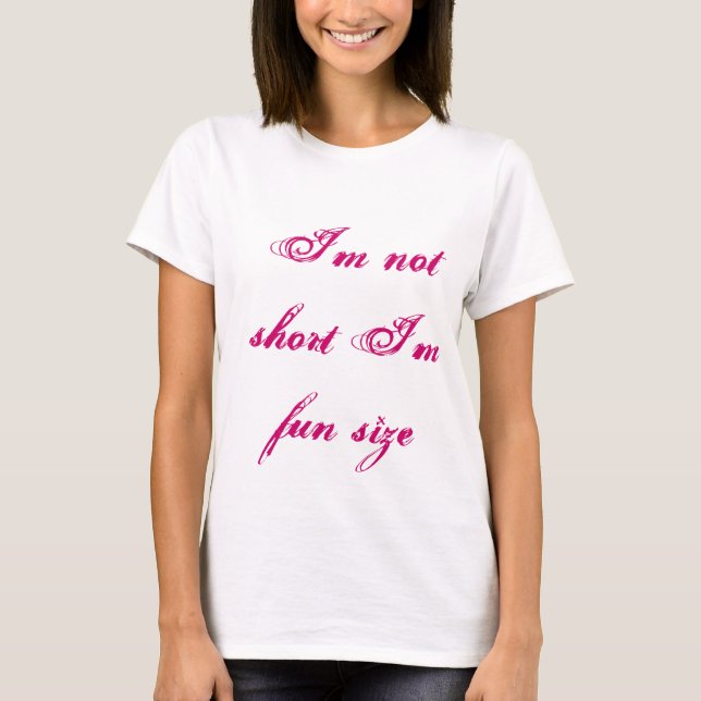 I'm not short I'm fun size T-Shirt (Front)