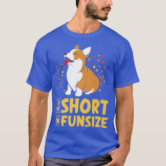 Im Not Short Im Fun Size Welsh Corgi Pembroke516 T-Shirt