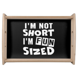 I'm not short I'm fun sized T-Shirt Funny sayings Serving Tray