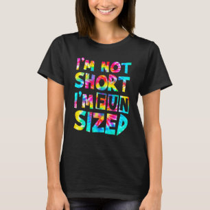 I'm Not Short I'm Fun Sized Tie Dye T-Shirt