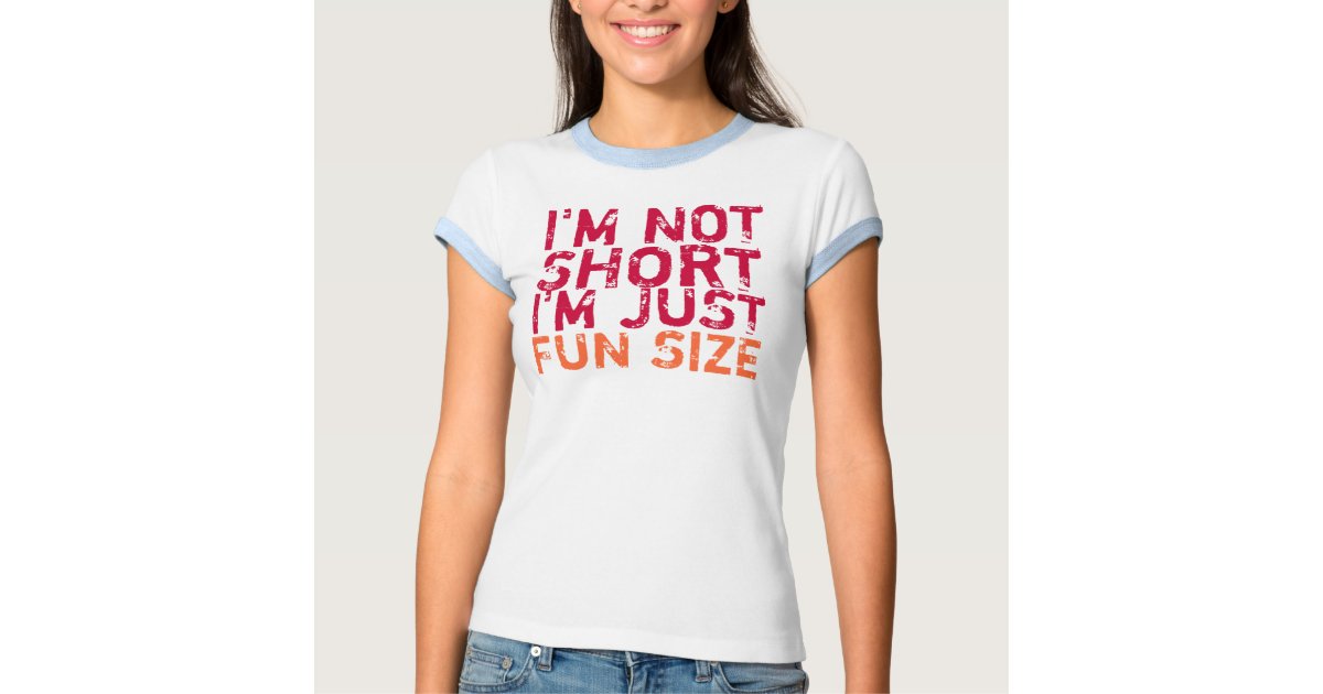 I'm Not Short, I'm Just Fun Size T-Shirt | Zazzle