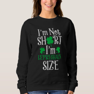 I'm Not Short I'm Leprechaun Size Happy St Patrick Sweatshirt
