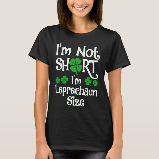 I'm Not Short I'm Leprechaun Size Happy St Patrick T-Shirt (Front)