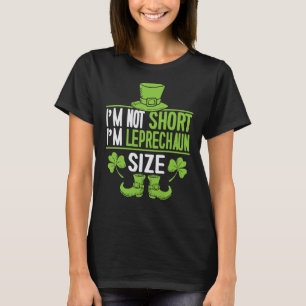 I'm Not Short I'm Leprechaun Size  St. Patrick's D T-Shirt