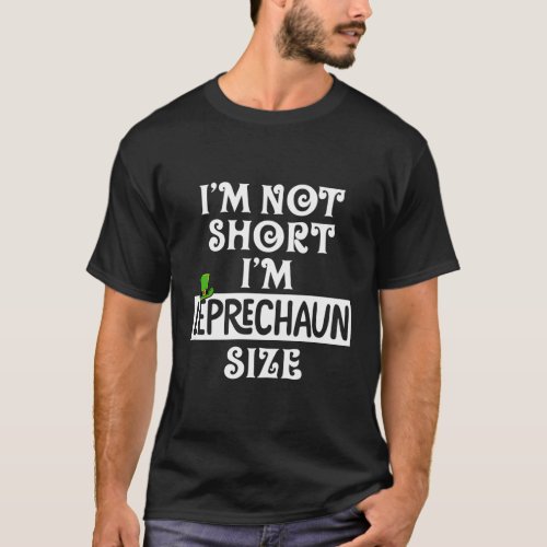 IM Not Short IM Leprechaun Size St PatrickS Day T_Shirt