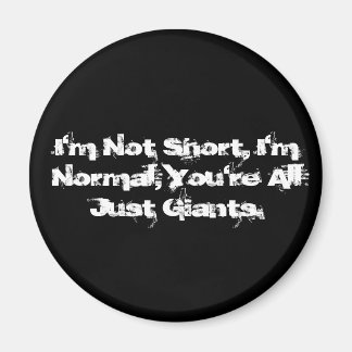 I'm Not Short, I'm Normal, You're All Just Giants. Magnet