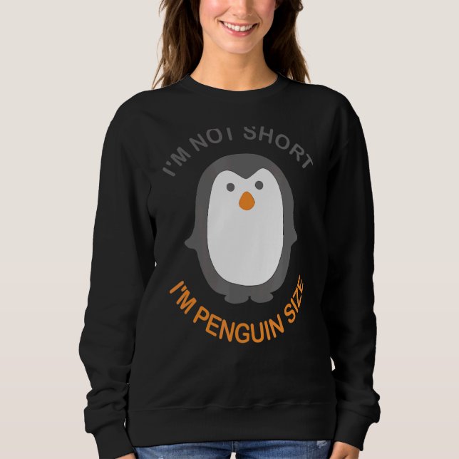I'm Not Short I'm Penguin Size  Cute Animal Bird Sweatshirt (Front)