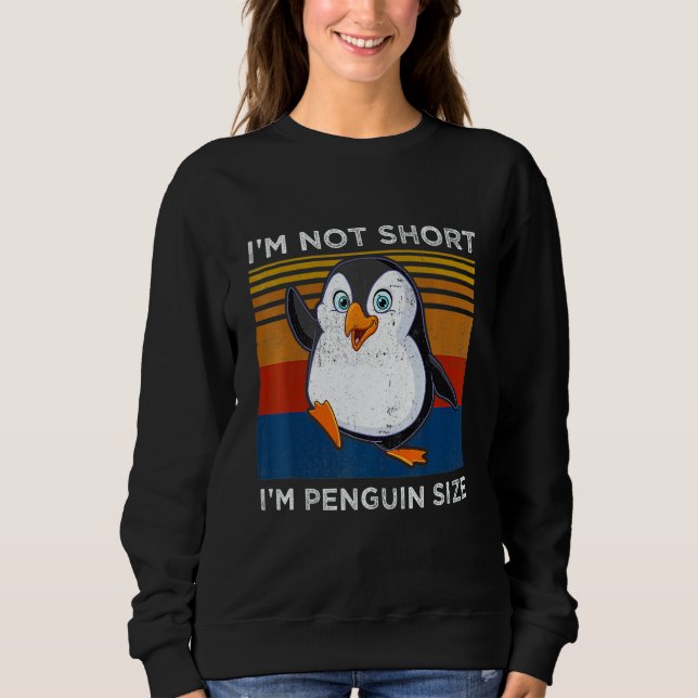 I'm Not Short I'm Penguin Size  Penguin Sweatshirt (Front)