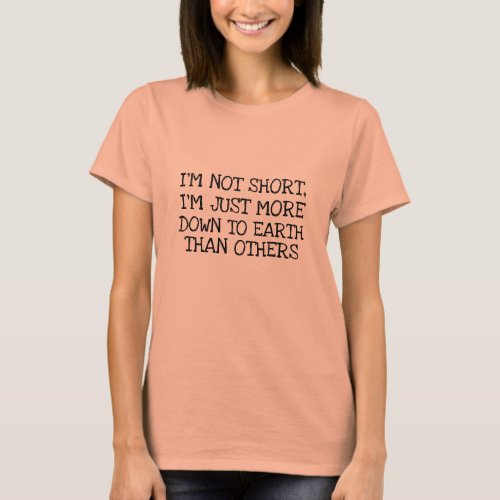im not short just down to earth funny joke design T_Shirt