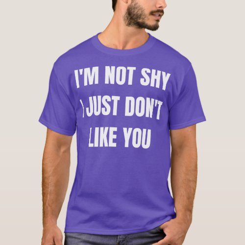 Im Not Shy I Just Dont Like You 1 T_Shirt