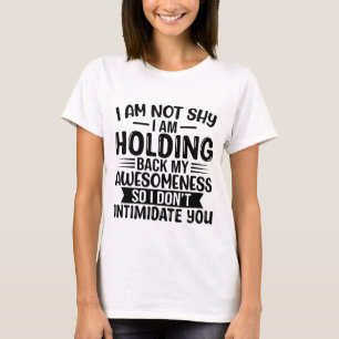 I'm Not Shy I'm Holding Back My Awesomeness Funny T-Shirt