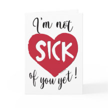I'm Not Sick of You Yet Valentine