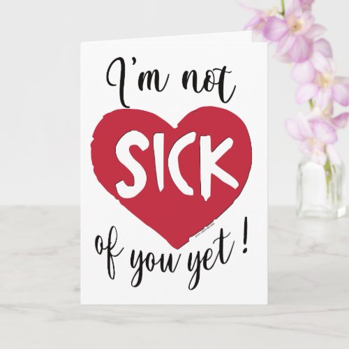 Im Not Sick of You Yet Valentine Card