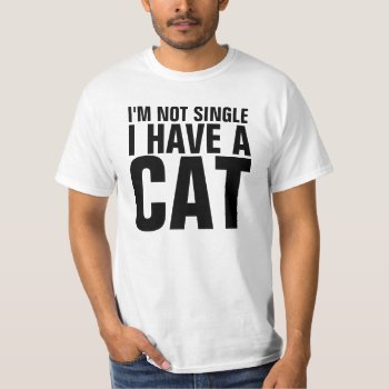 I'm Not Single I Have A Cat Funny Shirt by Crosier at Zazzle