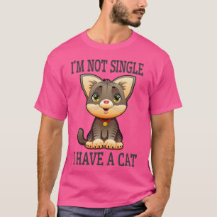 Im Not Single I Have A Cat Lovers Design T-Shirt