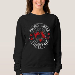 I'm Not Single I Have A Cat Valentines Cat Single Sweatshirt
