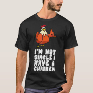 Im Not Single I Have A Chicken T-Shirt