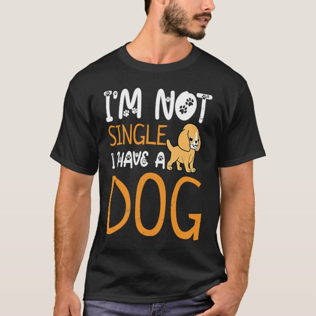 Im Not Single I Have A Dog Dog Owner Dog T-Shirt (Front)