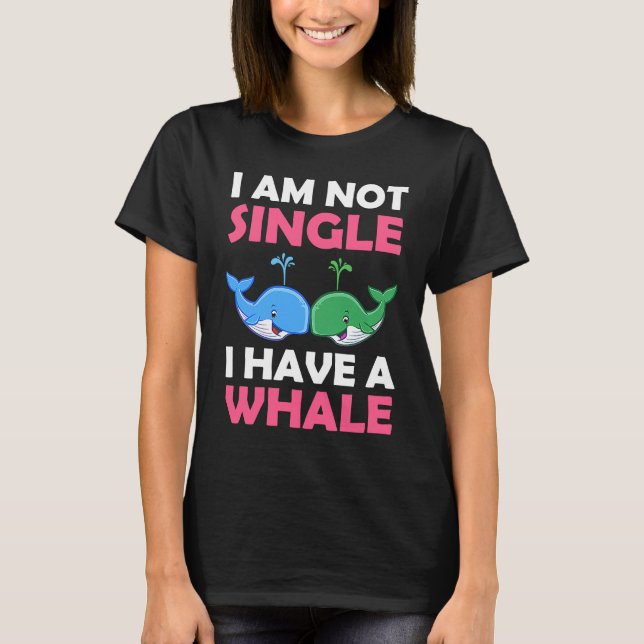 I'm Not Single I Have A Whale  1 T-Shirt (Front)
