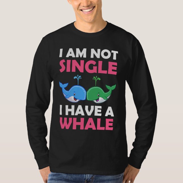 I'm Not Single I Have A Whale  1 T-Shirt (Front)