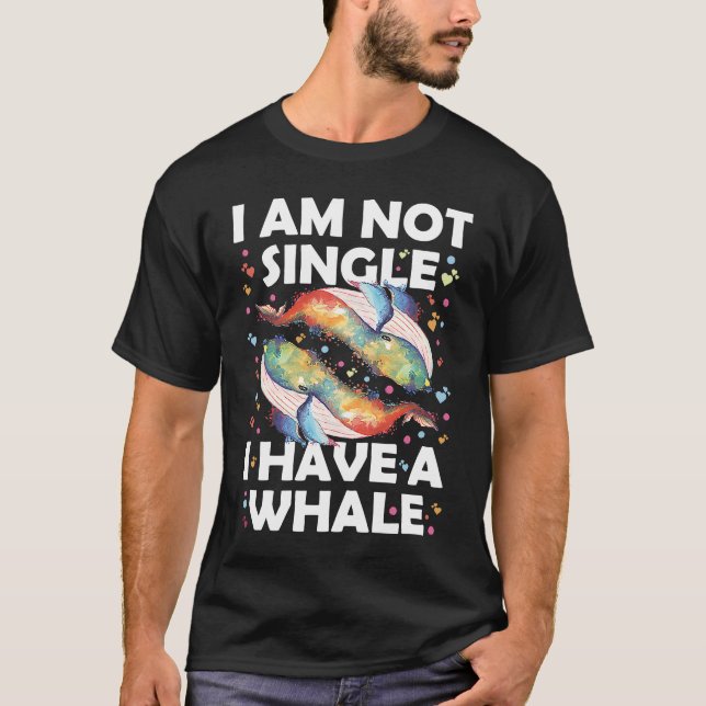 I'm Not Single I Have A Whale T-Shirt (Front)