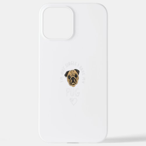 Im Not Single I Have My PUG Puppy Dog Valentines iPhone 12 Pro Max Case