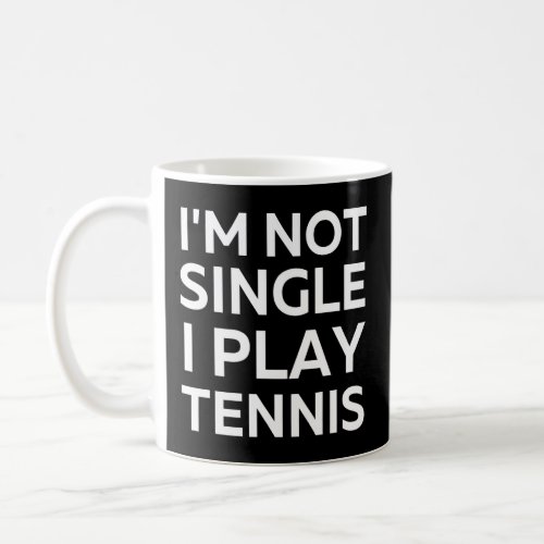 Im Not Single I Play Tennis Funny sarcastic joke  Coffee Mug