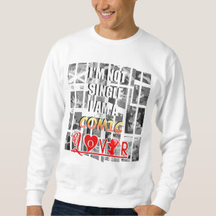 I'M NOT SINGLE I'AM A COMIC LOVER SWEATSHIRT