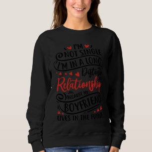 I'm Not Single I'm In A Long Distance Relationship Sweatshirt