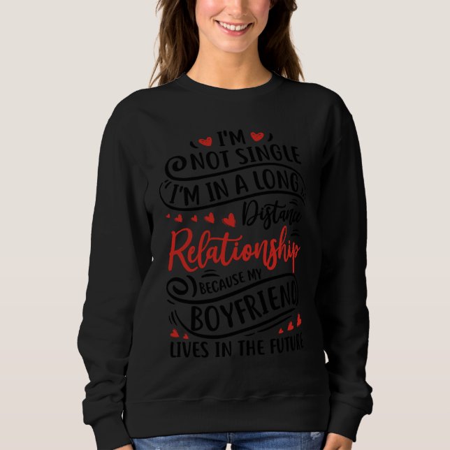 I'm Not Single I'm In A Long Distance Relationship Sweatshirt (Front)