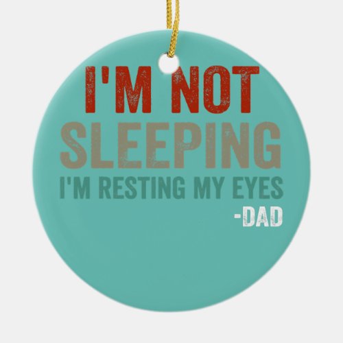 Im Not Sleeping Im Just Resting My Eyes Dad Ceramic Ornament