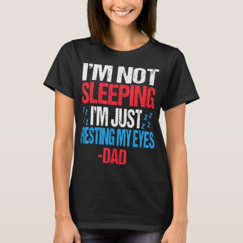 Im Not Sleeping Im Just Resting My Eyes Dad Father T_Shirt