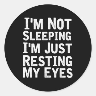 I'm Not Sleeping I'm Just Resting My Eyes  Dad Jok Classic Round Sticker