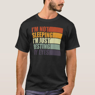 I'm Not Sleeping I'm Just Resting My Eyes  Dad Jok T-Shirt