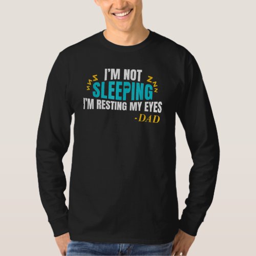 Im Not Sleeping Im Just Resting My Eyes Dad Quote  T_Shirt