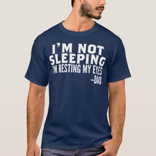 Im Not Sleeping Im Just Resting My Eyes Fathers T_Shirt