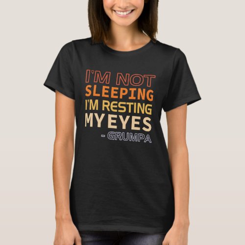 Im Not Sleeping Im Just Resting My Eyes Grumpa T_Shirt